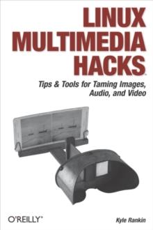 Linux Multimedia Hacks : Tips & Tools for Taming Images, Audio, and Video