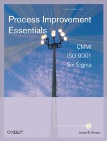 Process Improvement Essentials : CMMI, Six Sigma, and ISO 9001