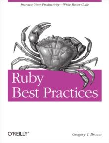 Ruby Best Practices : Increase Your Productivity - Write Better Code