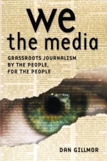 We the Media : Grassroots Journalism By the People, For the People