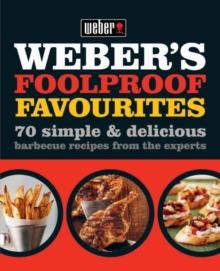 Weber's Foolproof Favourites : 70 simple & delicious barbecue recipes from the experts