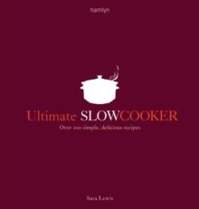 Ultimate Slow Cooker : Over 100 simple, delicious recipes