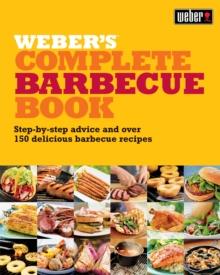 Weber's Complete BBQ Book : Step-by-step advice and over 150 delicious barbecue recipes