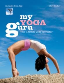 My Yoga Guru : First class poses, postures and positions for beginners to the more advanced