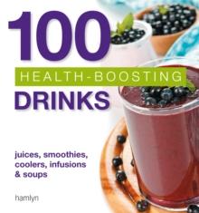 100 Health-Boosting Drinks : Juices, smoothies, coolers, infusions and soups