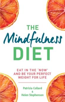 The Mindfulness Diet : Eat in the 'now' and be the perfect weight for life  with mindfulness practices and 70 recipes