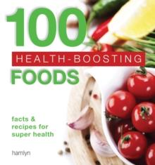 100 Health-Boosting Foods : Facts and recipes for super health