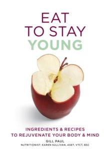 Eat To Stay Young : Ingredients and recipes to rejuvenate your body and mind