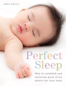 Perfect Sleep : How to establish and maintain good sleep habits for your baby