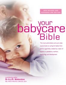 Your Babycare Bible : The most authoritative and up-to-date source book on caring for babies from birth to age three