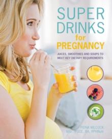 Super Drinks for Pregnancy : Juices, smoothies and soups to meet key dietary requirements