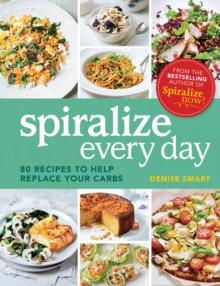 Spiralize Everyday : 80 recipes to help replace your carbs