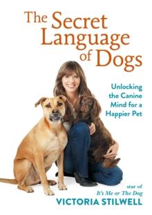 The Secret Language of Dogs : Unlocking the Canine Mind for a Happier Pet