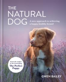 The Natural Dog : A New Approach to Achieving a Happy, Healthy Hound