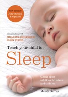 Teach Your Child to Sleep : Gentle sleep solutions for babies and children