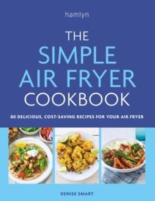 The Simple Air Fryer Cookbook : 80 delicious, cost-saving recipes for your air fryer