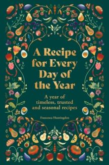 A Recipe for Every Day of the Year : A year of timeless, trusted and seasonal recipes