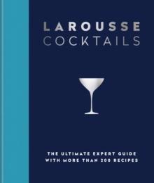 Larousse Cocktails : The ultimate expert guide with more than 200 recipes