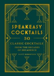 Speakeasy Cocktails : 50 classic cocktails from the decades of decadence