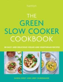 The Green Slow Cooker Cookbook : 80 easy and delicious vegan and vegetarian recipes