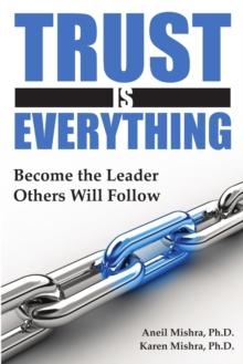 Trust is Everything: Become the Leader Others Will Follow