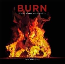 BURN : Into the Flames of Burning Art