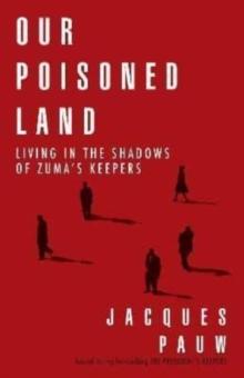 Our Poisoned Land : Living in the Shadows of Zuma's Keepers