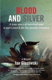 Blood and Silver : A True Story of Survival and a Sons Search for his Family Treasure