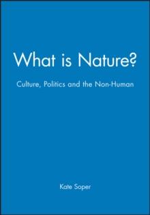 What Is Nature? : Culture, Politics And The Non-Human