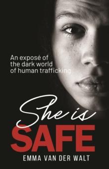 She is safe : An expose of the dark world of human trafficking