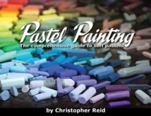 Pastel Painting : The comprehensive guide to soft pastels