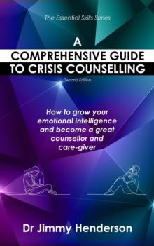 Comprehensive Guide to Crisis Counselling: How to Grow Your Emotional Intelligence and Become a Great Counsellor and Care-Giver