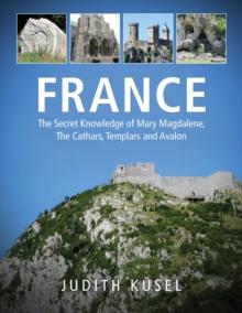 France : The Secret Knowledge of Mary Magdalene, The Cathars, Templars and Avalon