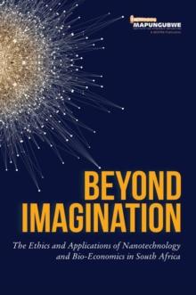 Beyond Imagination : The Ethics and Applications of Nanotechnology and Bio-Economics in South Africa