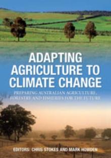 Adapting Agriculture to Climate Change : Preparing Australian Agriculture, Forestry and Fisheries for the Future