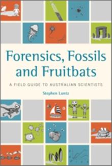 Forensics, Fossils and Fruitbats : A Field Guide to Australian Scientists