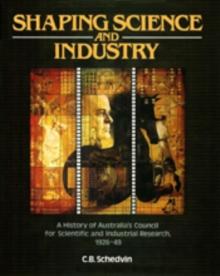 Shaping Science and Industry : A History of Australia's Council for Scientific and Industrial Research 1926-49