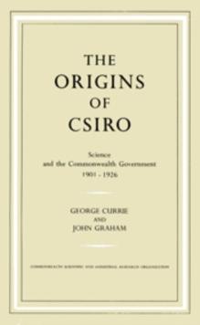 The Origins of CSIRO : Science and the Commonwealth Government 1901-1926