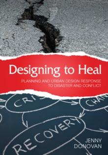 Designing to Heal : Planning and Urban Design Response to Disaster and Conflict