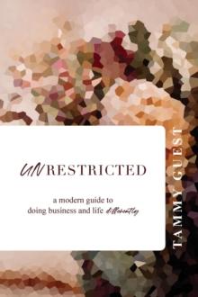 Unrestricted : A modern guide to doing business and life differently