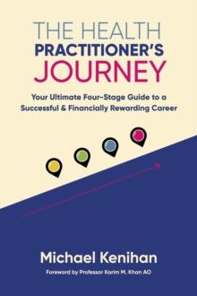 The Health Practitioner's Journey : Your Ultimate Four-Stage Guide to a Successful and Financially Rewarding Career