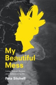 My Beautiful Mess : Living Through Burnout & Rediscovering Me