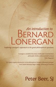 An Introduction to Bernard Lonergan : Exploring Lonergan's approach to the great philosophical questions