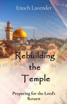 Rebuilding  the   Temple : Preparing for the Lord's Return