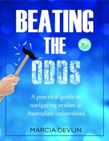 Beating the Odds : A practical guide to navigating sexism in Australian universities