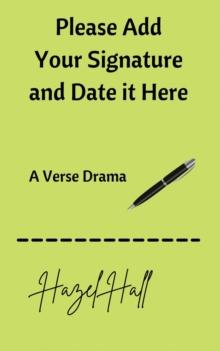 Please Add Your Signature and Date it Here : A Verse Drama