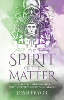 The Spirit of the Matter : Mysore Style Ashtanga Yoga and the metaphysics of Yoga Taravali