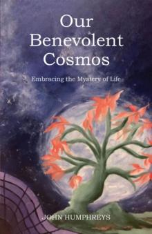 Our Benevolent Cosmos : Embracing the Mystery of Life