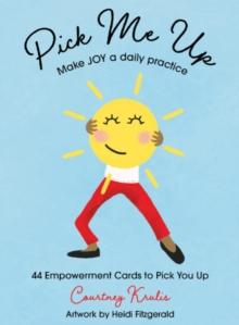 Pick Me Up - Make Joy a Daily Practice : 44 Empowerment Cards to Pick You Up