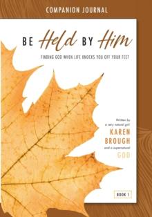 Be Held By Him Companion Journal : Finding God when life knocks you off your feet